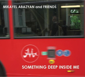 MIKAYEL ABAZYAN AND FRIENDS - Something Deep Inside Me