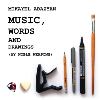 Mikayel Abazyan - Music, Words and Drawings (My Noble Weapons)